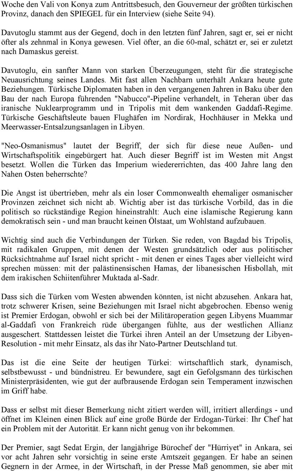 Davutoglu, ein sanfter Mann von starken Überzeugungen, steht für die strategische Neuausrichtung seines Landes. Mit fast allen Nachbarn unterhält Ankara heute gute Beziehungen.