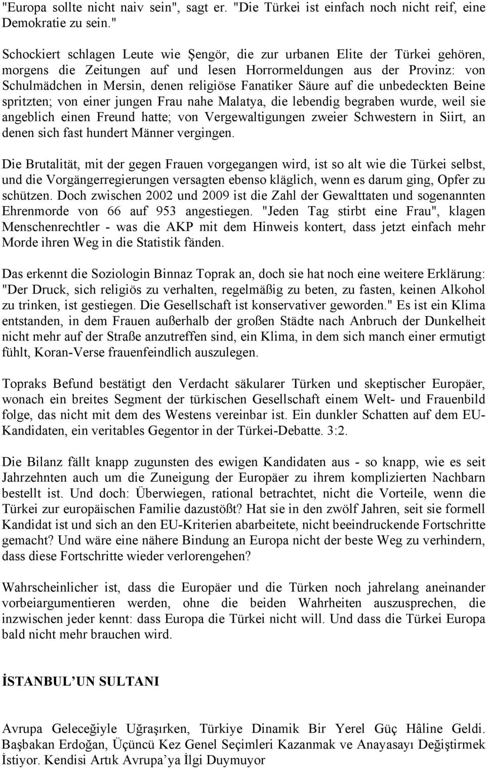 Fanatiker Säure auf die unbedeckten Beine spritzten; von einer jungen Frau nahe Malatya, die lebendig begraben wurde, weil sie angeblich einen Freund hatte; von Vergewaltigungen zweier Schwestern in