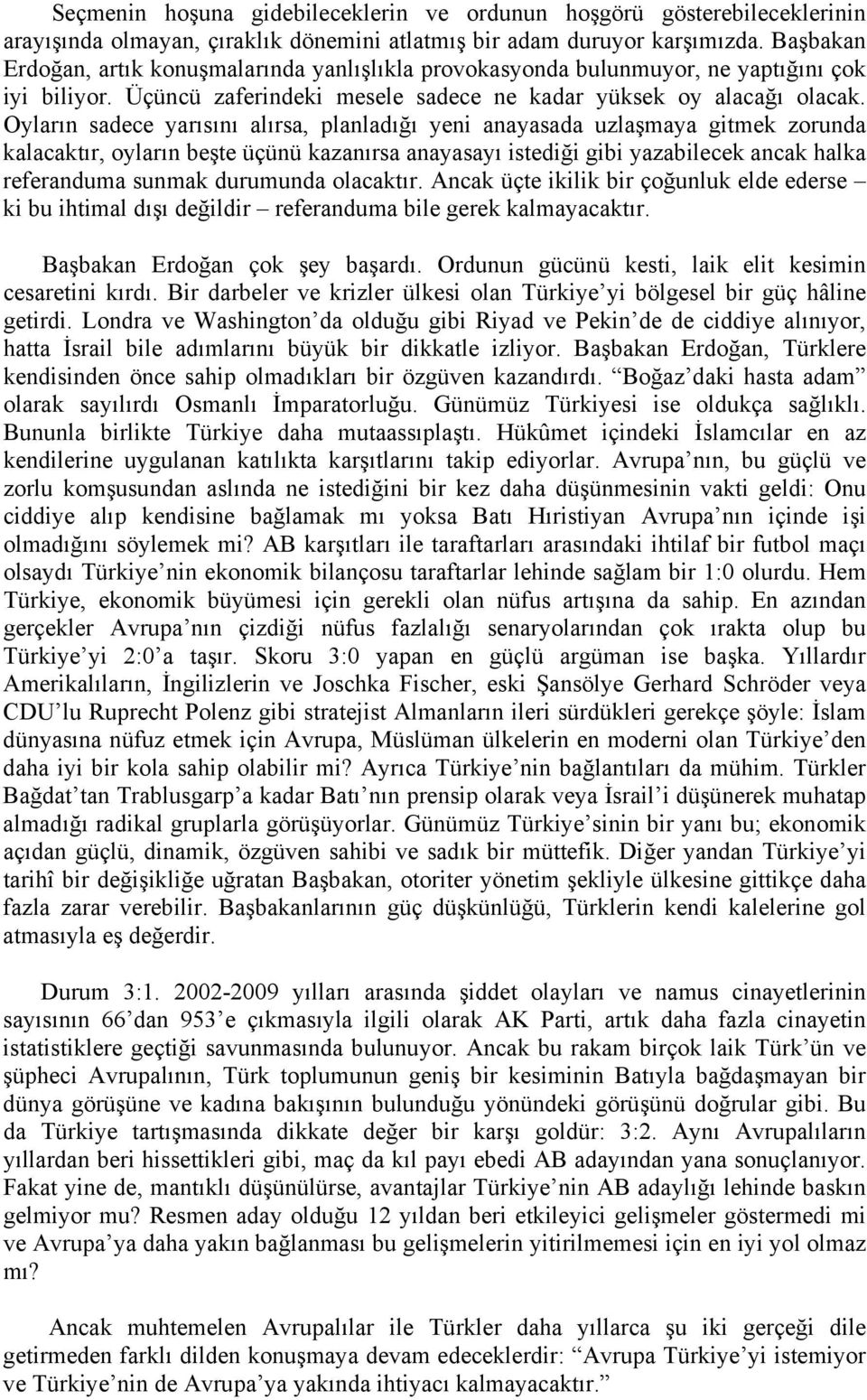 Oyların sadece yarısını alırsa, planladığı yeni anayasada uzlaşmaya gitmek zorunda kalacaktır, oyların beşte üçünü kazanırsa anayasayı istediği gibi yazabilecek ancak halka referanduma sunmak