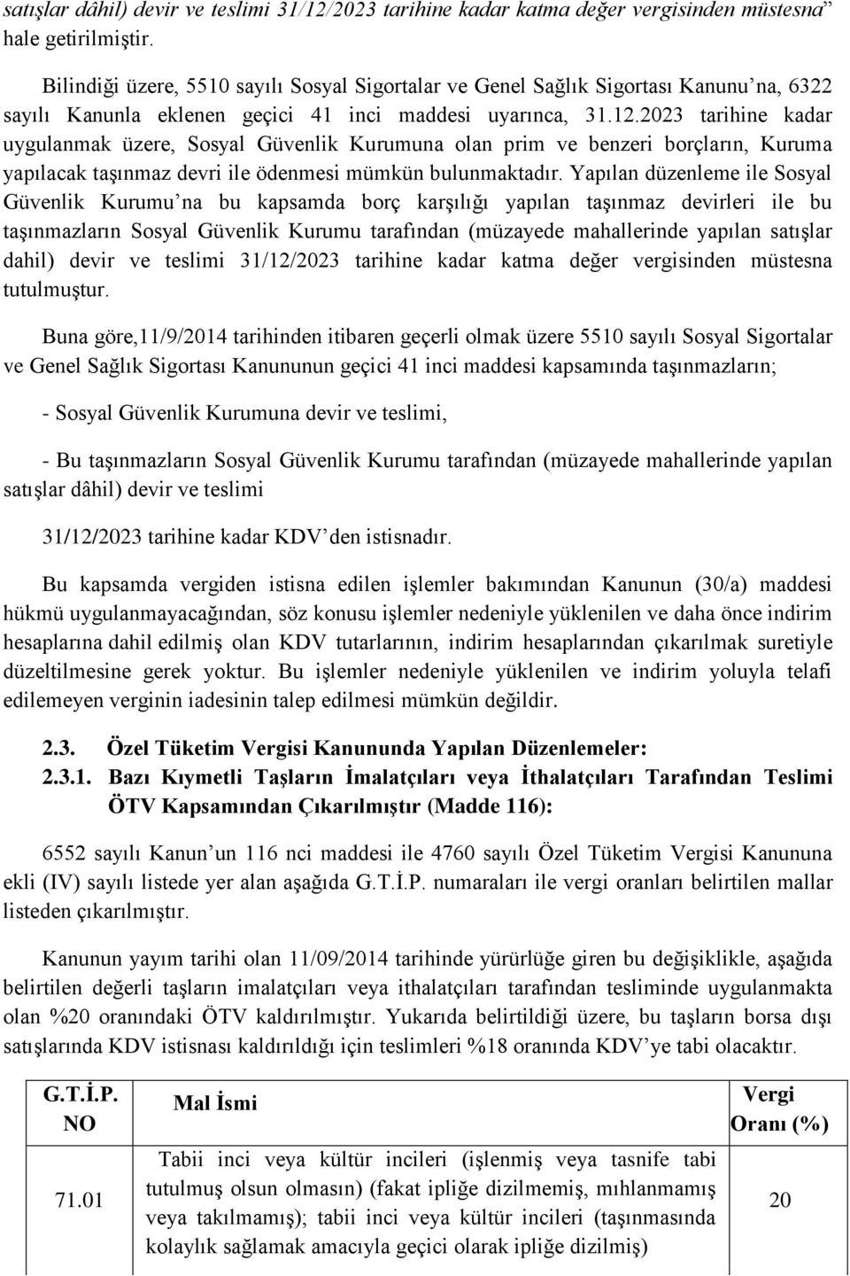 23 tarihine kadar uygulanmak üzere, Sosyal Güvenlik Kurumuna olan prim ve benzeri borçların, Kuruma yapılacak taşınmaz devri ile ödenmesi mümkün bulunmaktadır.