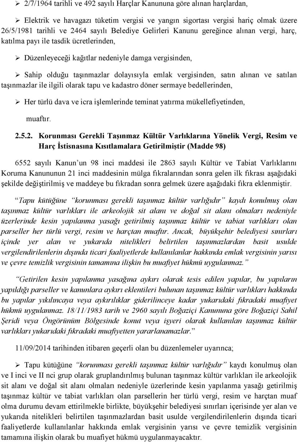 alınan ve satılan taşınmazlar ile ilgili olarak tapu ve kadastro döner sermaye bedellerinden, Her türlü dava ve icra işlemlerinde teminat yatırma mükellefiyetinden, muaftır. 2.