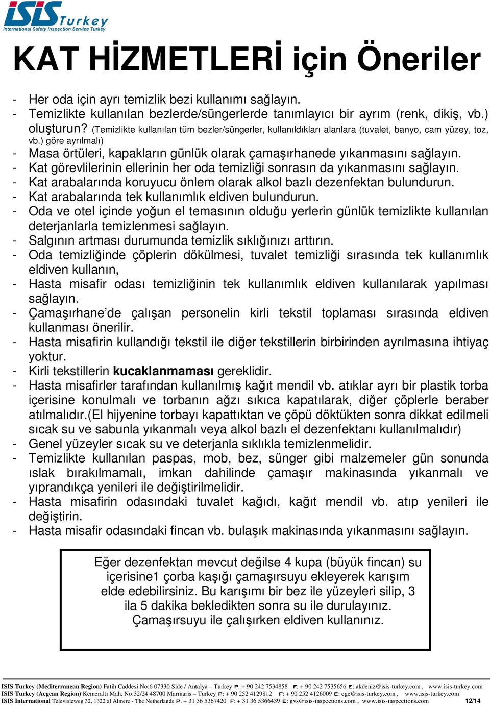 ) göre ayrılmalı) - Masa örtüleri, kapakların günlük olarak çamaşırhanede yıkanmasını sağlayın. - Kat görevlilerinin ellerinin her oda temizliği sonrasın da yıkanmasını sağlayın.