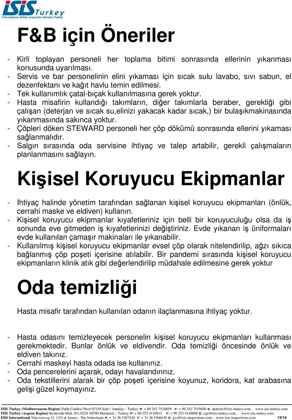 - Hasta misafirin kullandığı takımların, diğer takımlarla beraber, gerektiği gibi çalışan (deterjan ve sıcak su,elinizi yakacak kadar sıcak,) bir bulaşıkmakinasında yıkanmasında sakınca yoktur.