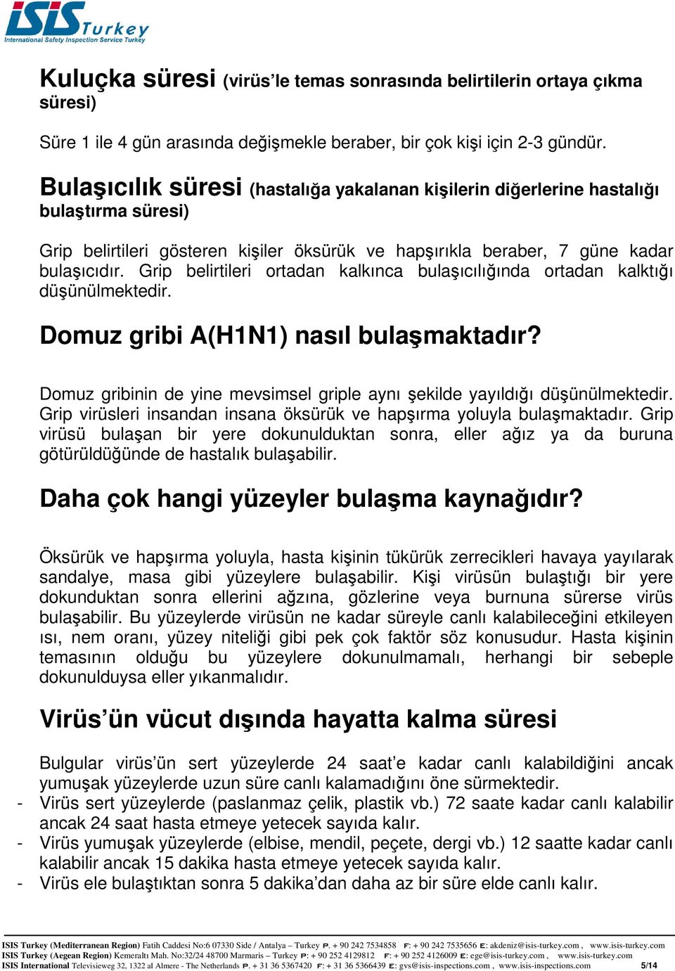 Grip belirtileri ortadan kalkınca bulaşıcılığında ortadan kalktığı düşünülmektedir. Domuz gribi A(H1N1) nasıl bulaşmaktadır?