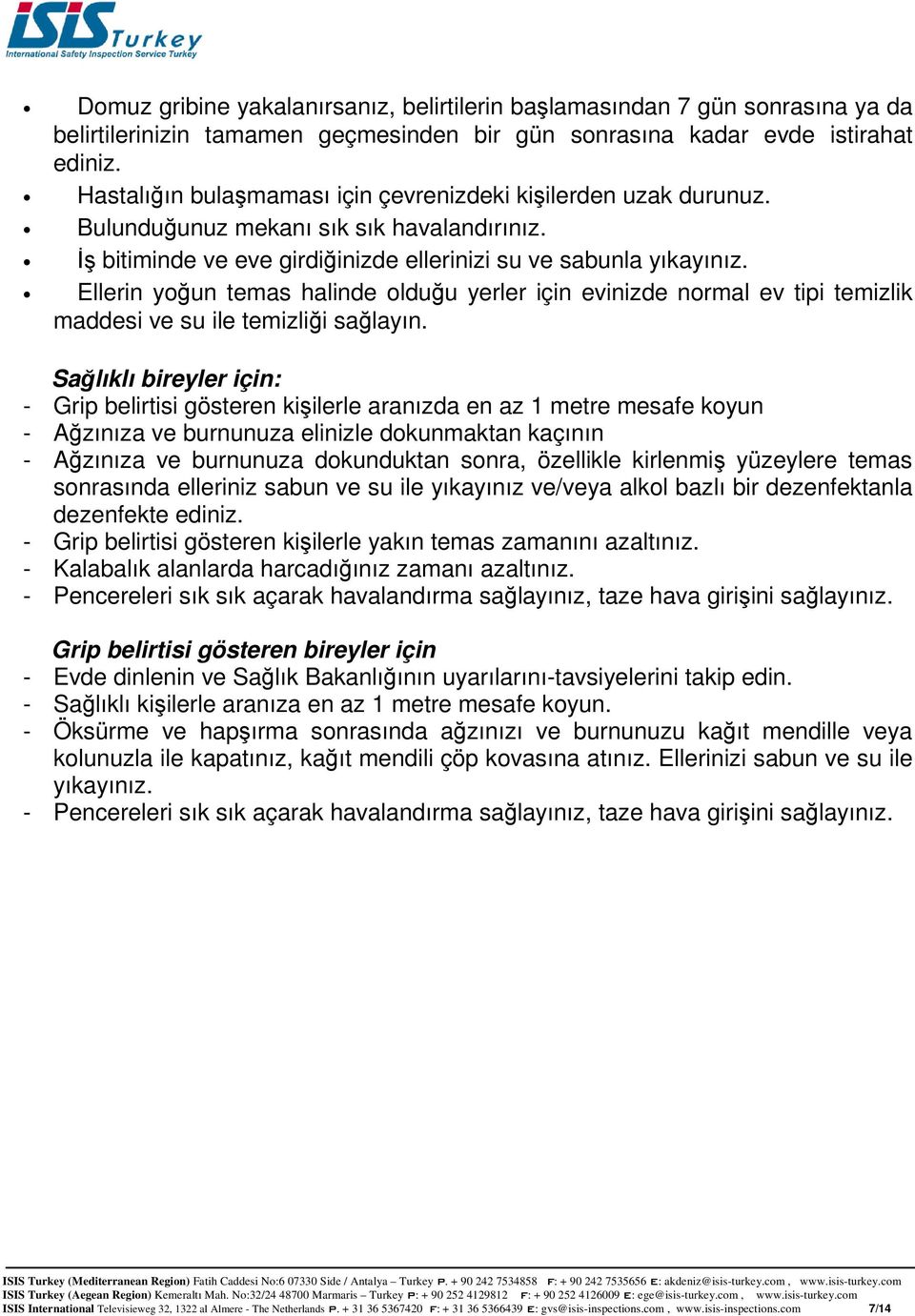 Ellerin yoğun temas halinde olduğu yerler için evinizde normal ev tipi temizlik maddesi ve su ile temizliği sağlayın.