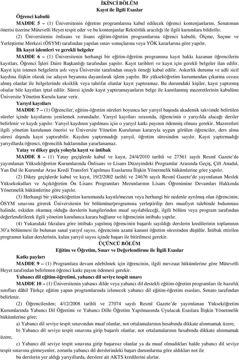 (2) Üniversitenin önlisans ve lisans eğitim-öğretim programlarına öğrenci kabulü; Ölçme, Seçme ve Yerleştirme Merkezi (ÖSYM) tarafından yapılan sınav sonuçlarına veya YÖK kararlarına göre yapılır.