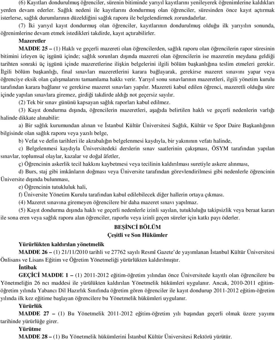 (7) İki yarıyıl kayıt dondurmuş olan öğrenciler, kayıtlarının dondurulmuş olduğu ilk yarıyılın sonunda, öğrenimlerine devam etmek istedikleri takdirde, kayıt açtırabilirler.