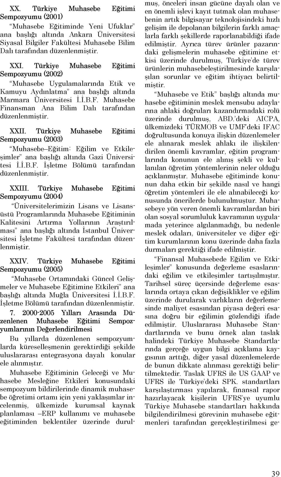 Türkiye Muhasebe Eğitimi Sempozyumu (2003) Muhasebe Eğitim: Eğilim ve Etkileşimler ana başlığı altında Gazi Üniversitesi İ.İ.B.F. İşletme Bölümü tarafından XXIII.