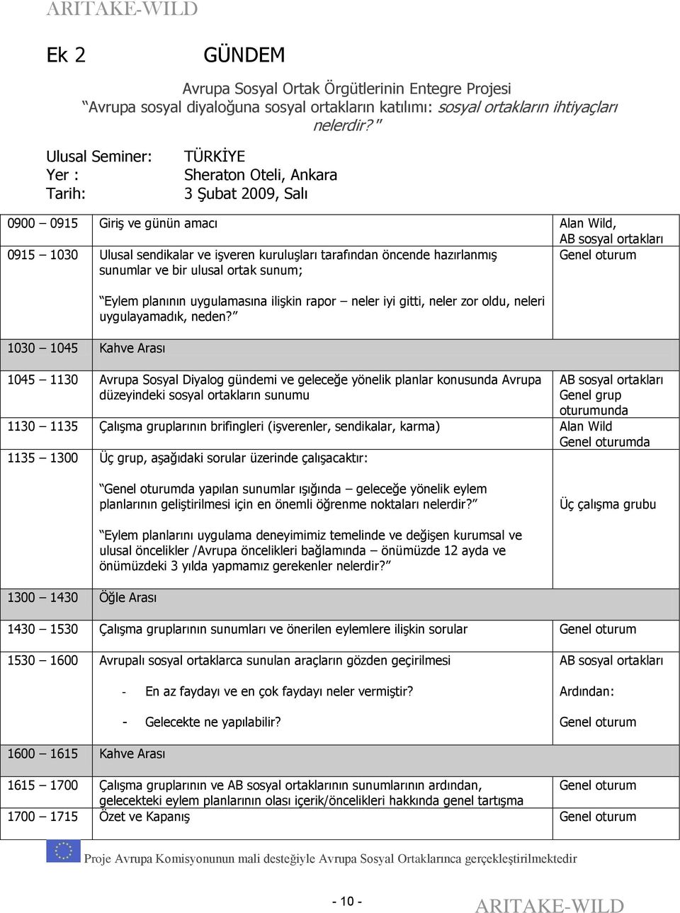 tarafından öncende hazırlanmış sunumlar ve bir ulusal ortak sunum; Genel oturum 1030 1045 Kahve Arası Eylem planının uygulamasına ilişkin rapor neler iyi gitti, neler zor oldu, neleri uygulayamadık,