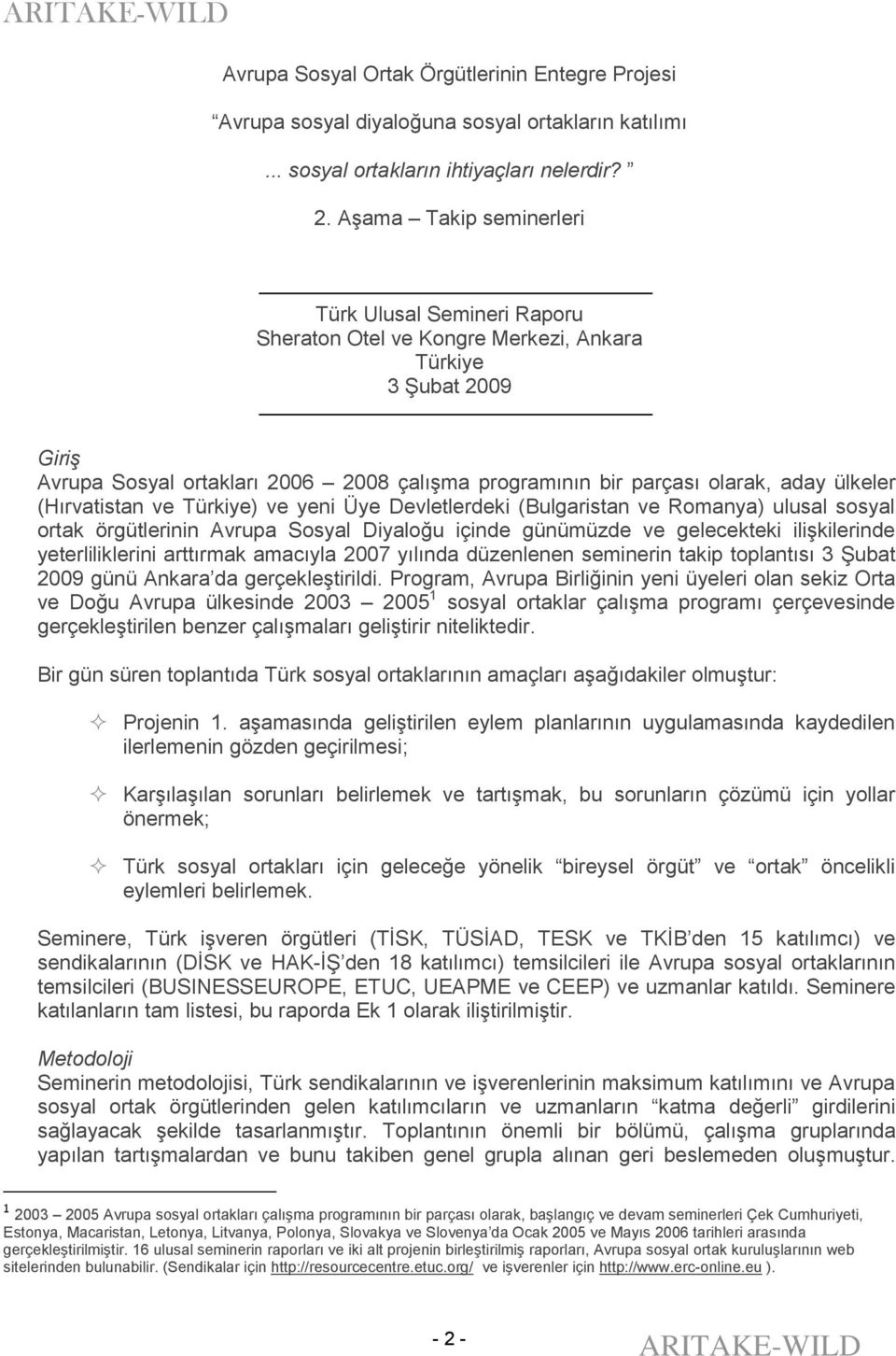 ülkeler (Hırvatistan ve Türkiye) ve yeni Üye Devletlerdeki (Bulgaristan ve Romanya) ulusal sosyal ortak örgütlerinin Avrupa Sosyal Diyaloğu içinde günümüzde ve gelecekteki ilişkilerinde