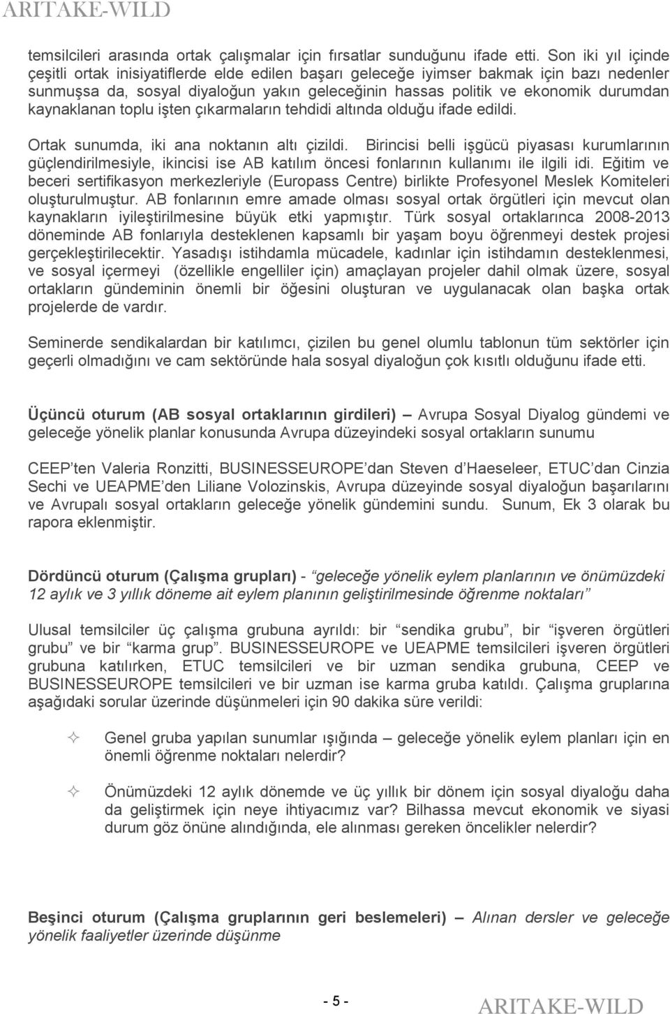 kaynaklanan toplu işten çıkarmaların tehdidi altında olduğu ifade edildi. Ortak sunumda, iki ana noktanın altı çizildi.