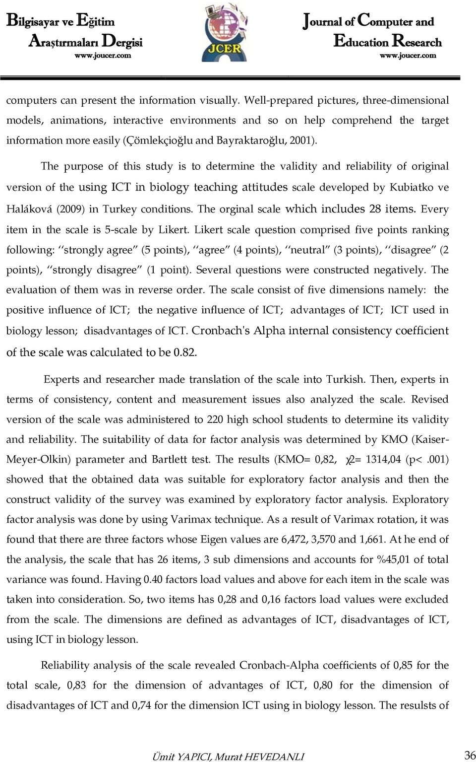 The purpose of this study is to determine the validity and reliability of original version of the using ICT in biology teaching attitudes scale developed by Kubiatko ve Haláková (2009) in Turkey