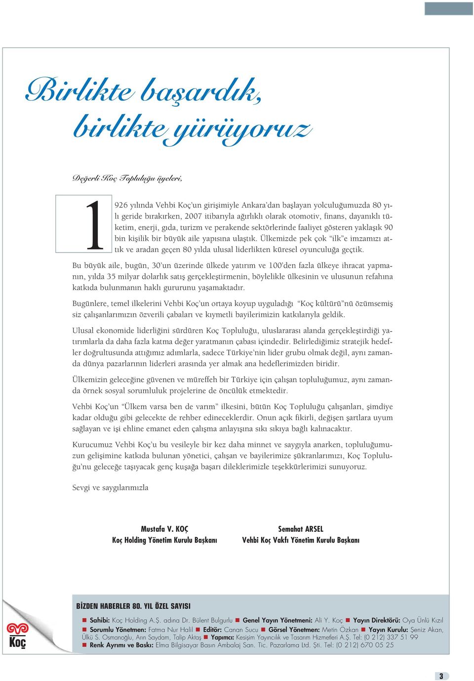 Ülkemizde pek çok ilk e imzam z att k ve aradan geçen 80 y lda ulusal liderlikten küresel oyunculu a geçtik.