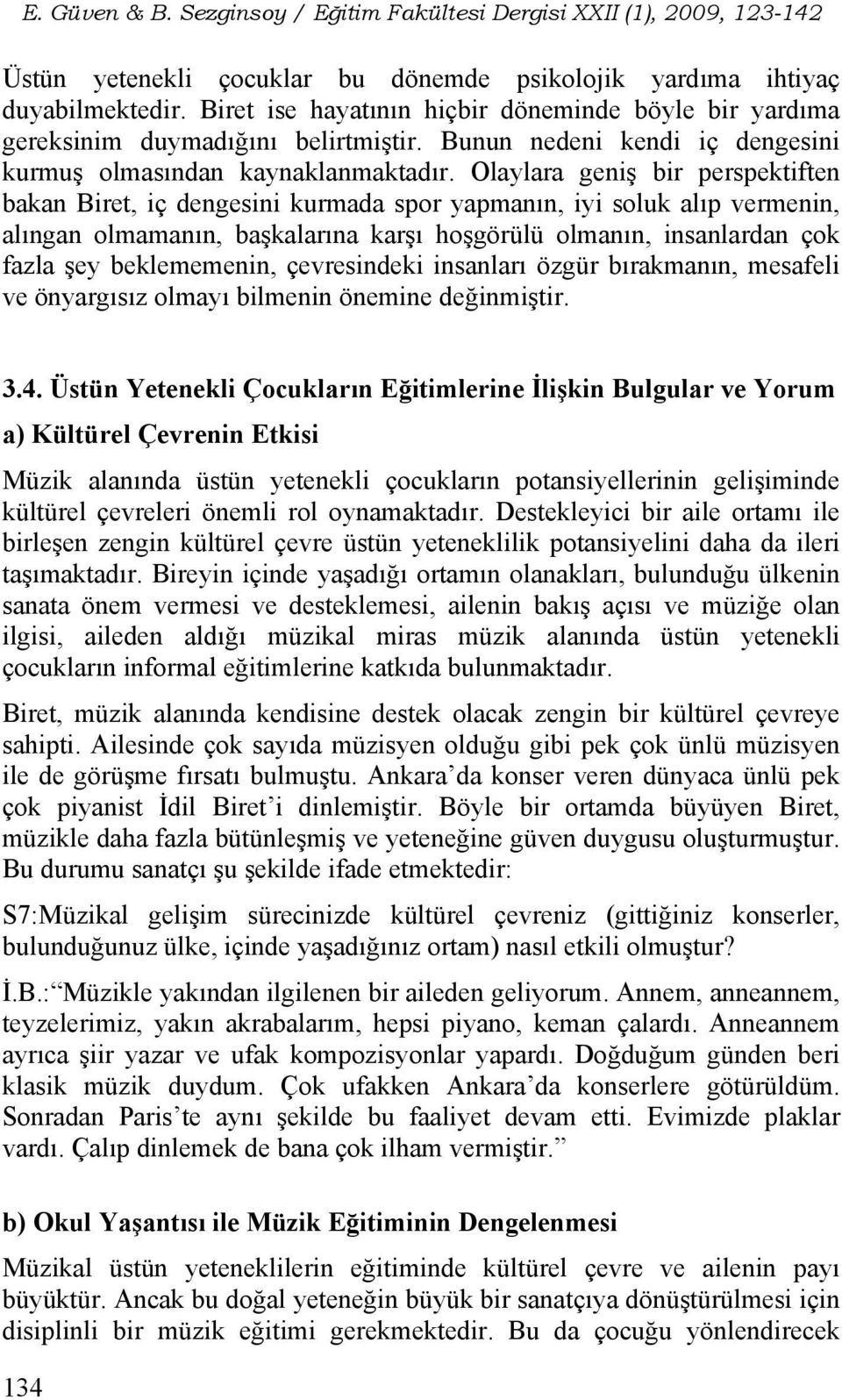 Olaylara geniş bir perspektiften bakan Biret, iç dengesini kurmada spor yapmanın, iyi soluk alıp vermenin, alıngan olmamanın, başkalarına karşı hoşgörülü olmanın, insanlardan çok fazla şey