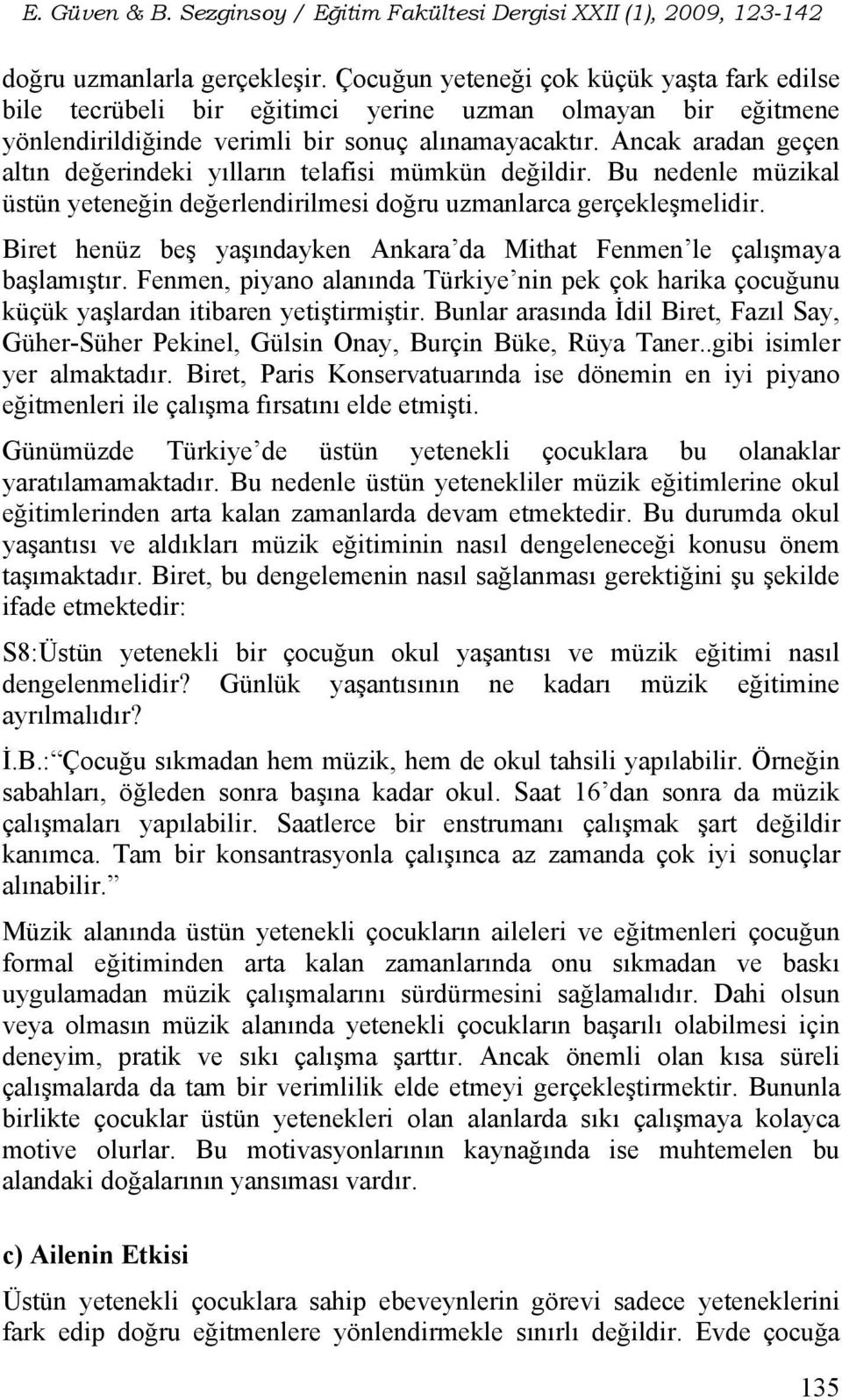 Biret henüz beş yaşındayken Ankara da Mithat Fenmen le çalışmaya başlamıştır. Fenmen, piyano alanında Türkiye nin pek çok harika çocuğunu küçük yaşlardan itibaren yetiştirmiştir.