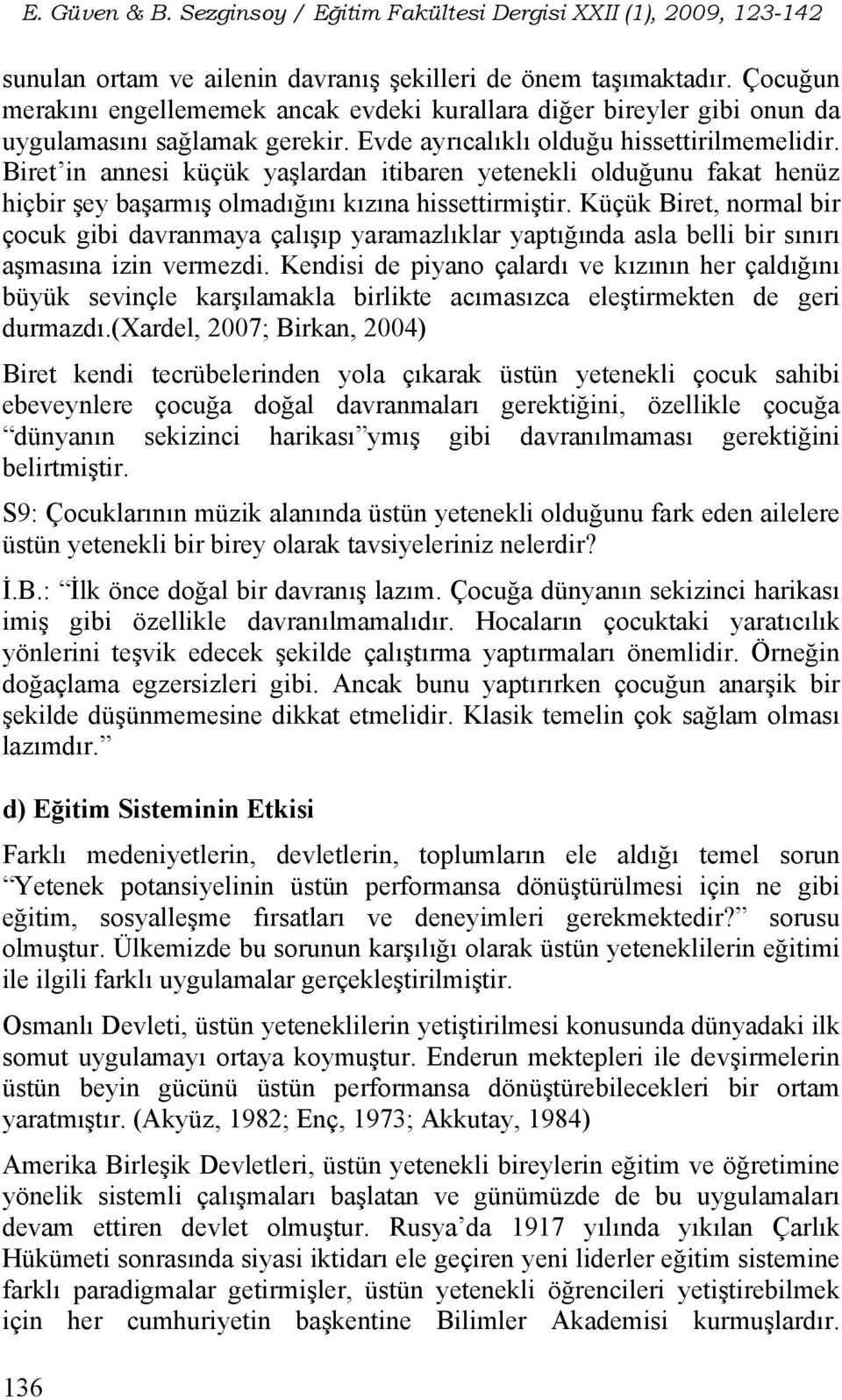 Küçük Biret, normal bir çocuk gibi davranmaya çalışıp yaramazlıklar yaptığında asla belli bir sınırı aşmasına izin vermezdi.