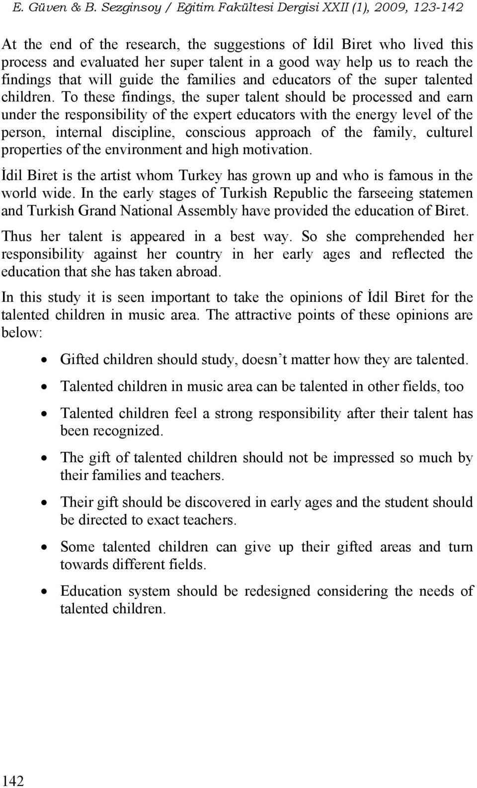 To these findings, the super talent should be processed and earn under the responsibility of the expert educators with the energy level of the person, internal discipline, conscious approach of the