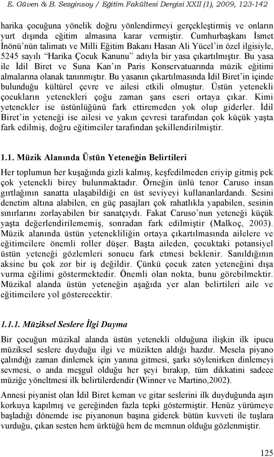 Bu yasa ile İdil Biret ve Suna Kan ın Paris Konservatuarında müzik eğitimi almalarına olanak tanınmıştır.