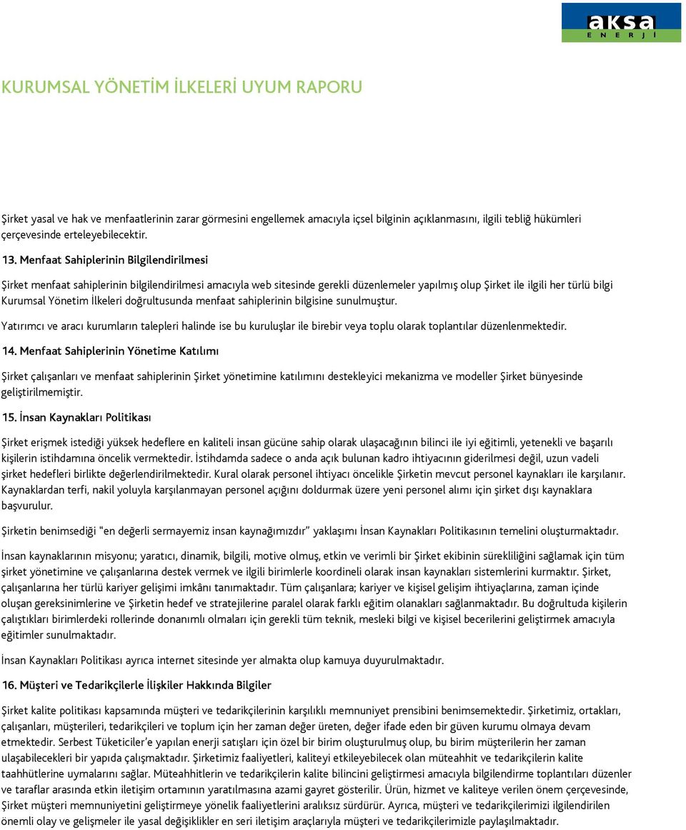 İlkeleri doğrultusunda menfaat sahiplerinin bilgisine sunulmuştur. Yatırımcı ve aracı kurumların talepleri halinde ise bu kuruluşlar ile birebir veya toplu olarak toplantılar düzenlenmektedir. 14.