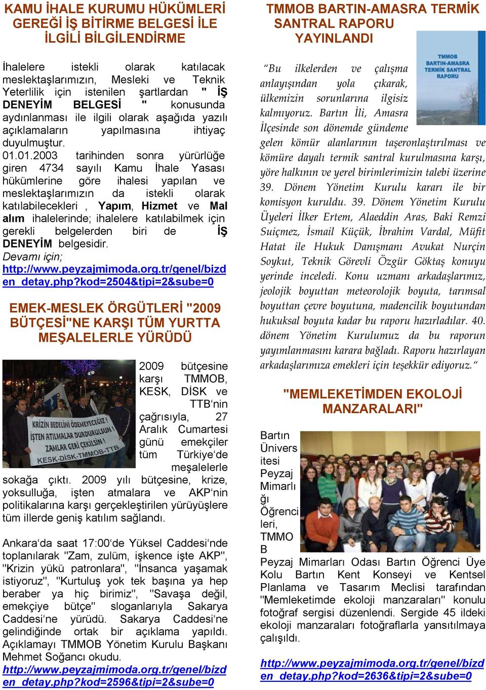 01.2003 tarihinden sonra yürürlüğe giren 4734 sayılı Kamu İhale Yasası hükümlerine göre ihalesi yapılan ve meslektaşlarımızın da istekli olarak katılabilecekleri, Yapım, Hizmet ve Mal alım