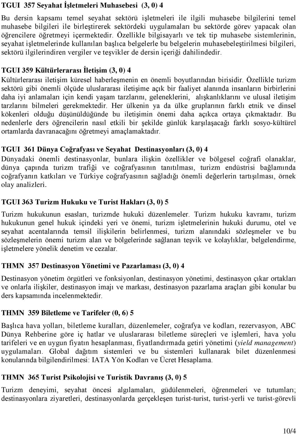 Özellikle bilgisayarlı ve tek tip muhasebe sistemlerinin, seyahat işletmelerinde kullanılan başlıca belgelerle bu belgelerin muhasebeleştirilmesi bilgileri, sektörü ilgilerindiren vergiler ve