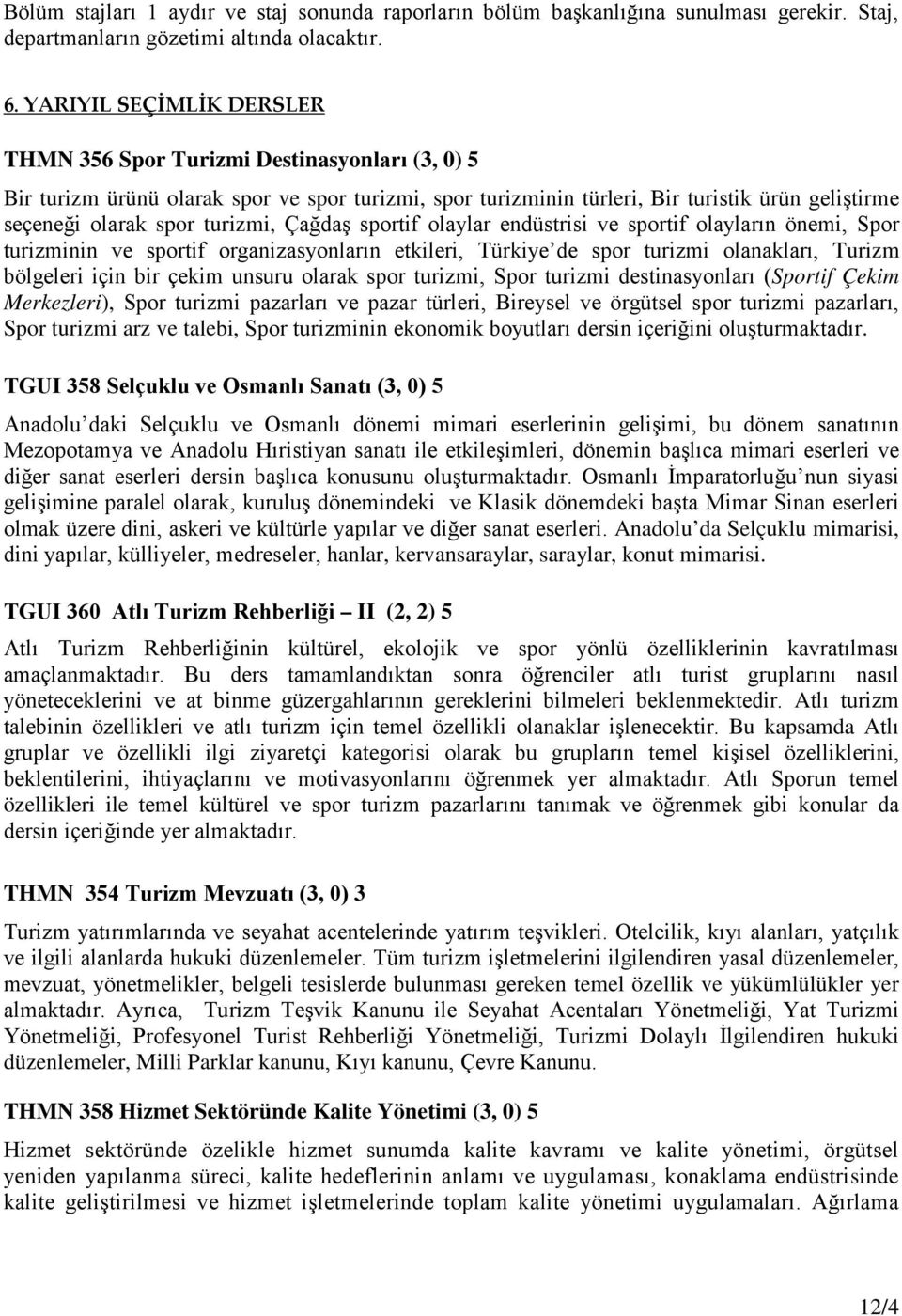 turizmi, Çağdaş sportif olaylar endüstrisi ve sportif olayların önemi, Spor turizminin ve sportif organizasyonların etkileri, Türkiye de spor turizmi olanakları, Turizm bölgeleri için bir çekim