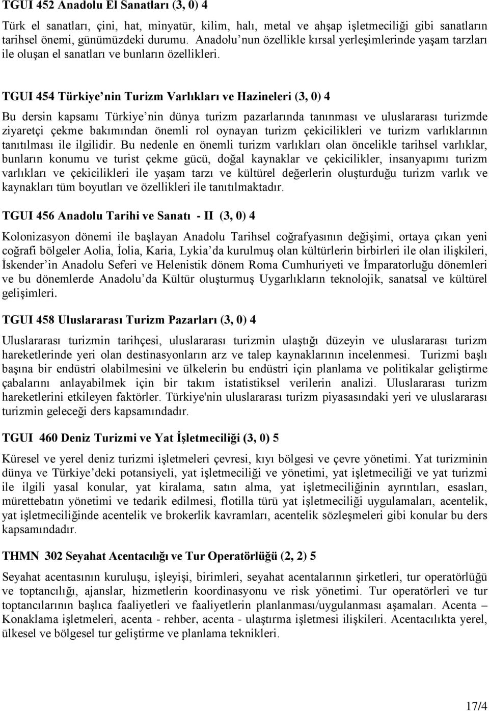 TGUI 454 Türkiye nin Turizm Varlıkları ve Hazineleri (3, 0) 4 Bu dersin kapsamı Türkiye nin dünya turizm pazarlarında tanınması ve uluslararası turizmde ziyaretçi çekme bakımından önemli rol oynayan