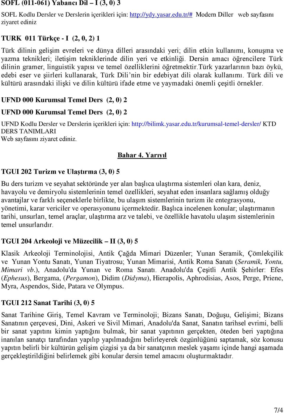 iletişim tekniklerinde dilin yeri ve etkinliği. Dersin amacı öğrencilere Türk dilinin gramer, linguistik yapısı ve temel özelliklerini öğretmektir.