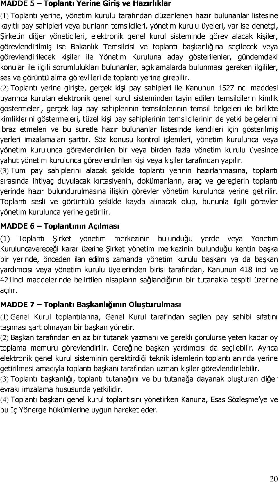 görevlendirilecek kişiler ile Yönetim Kuruluna aday gösterilenler, gündemdeki konular ile ilgili sorumlulukları bulunanlar, açıklamalarda bulunması gereken ilgililer, ses ve görüntü alma görevlileri