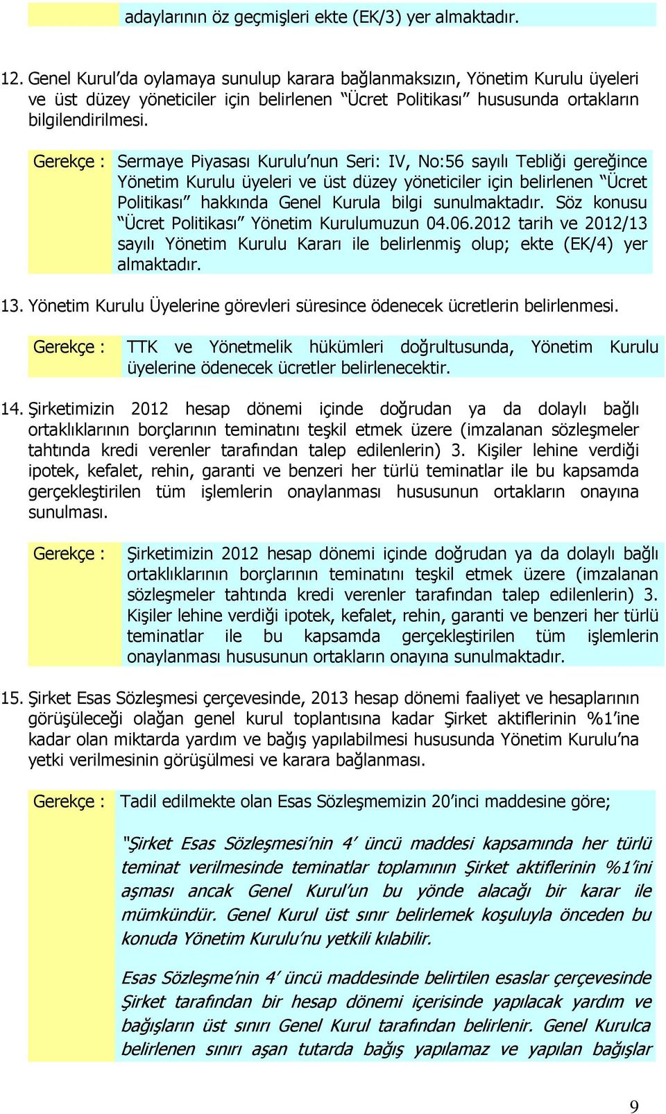 Gerekçe : Sermaye Piyasası Kurulu nun Seri: IV, No:56 sayılı Tebliği gereğince Yönetim Kurulu üyeleri ve üst düzey yöneticiler için belirlenen Ücret Politikası hakkında Genel Kurula bilgi