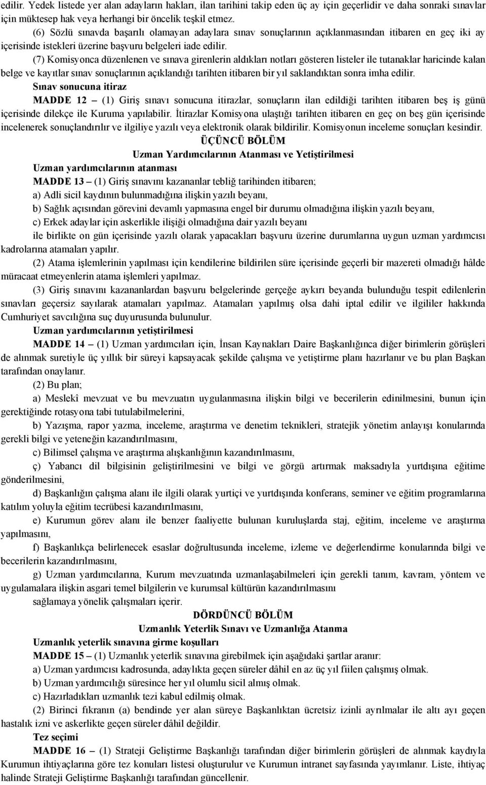 (7) Komisyonca düzenlenen ve sınava girenlerin aldıkları notları gösteren listeler ile tutanaklar haricinde kalan belge ve kayıtlar sınav sonuçlarının açıklandığı tarihten itibaren bir yıl