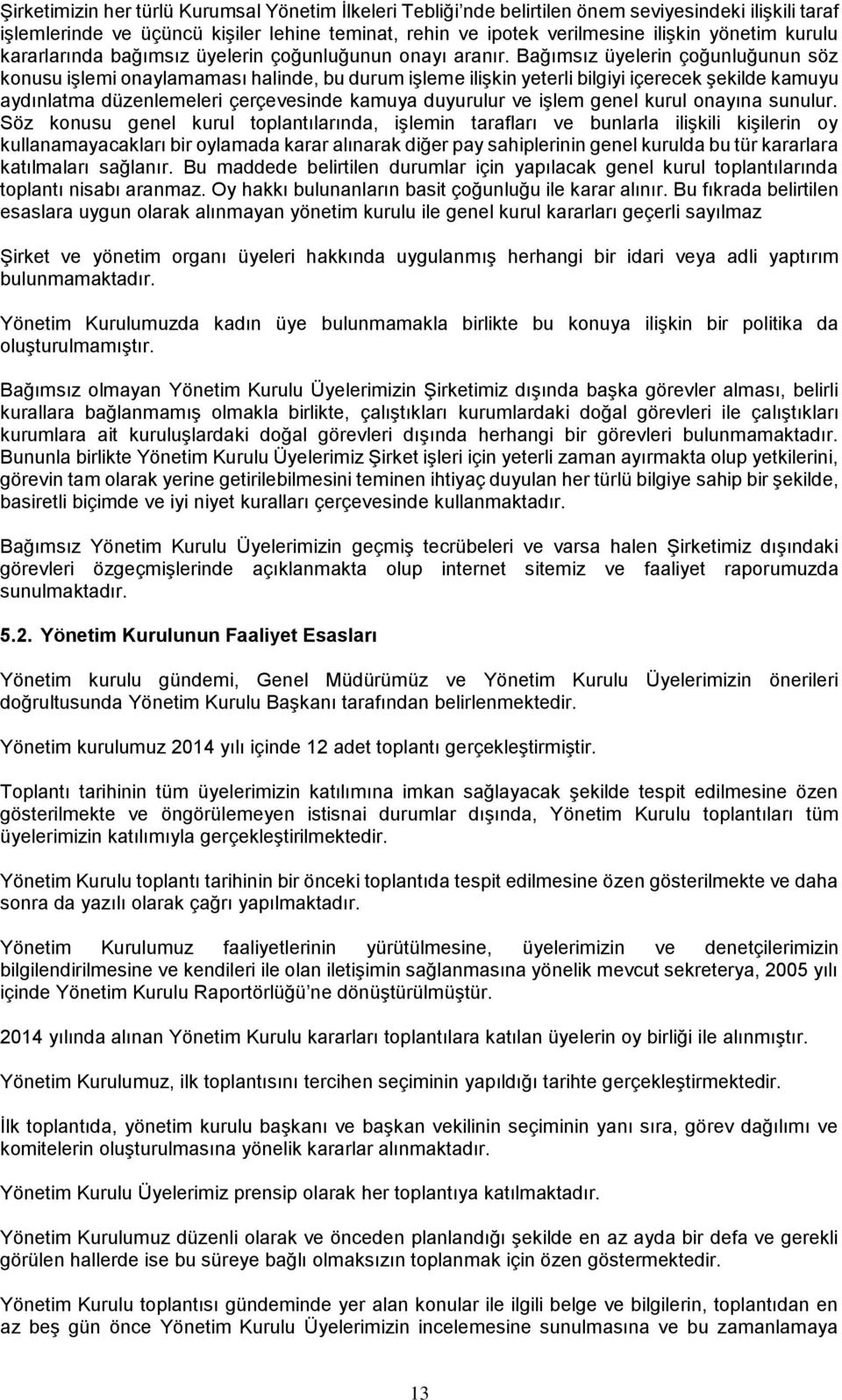 Bağımsız üyelerin çoğunluğunun söz konusu işlemi onaylamaması halinde, bu durum işleme ilişkin yeterli bilgiyi içerecek şekilde kamuyu aydınlatma düzenlemeleri çerçevesinde kamuya duyurulur ve işlem