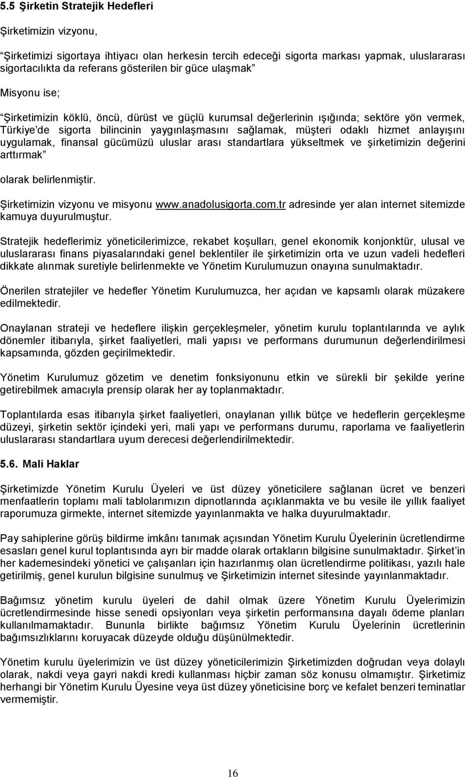 anlayışını uygulamak, finansal gücümüzü uluslar arası standartlara yükseltmek ve şirketimizin değerini arttırmak olarak belirlenmiştir. Şirketimizin vizyonu ve misyonu www.anadolusigorta.com.