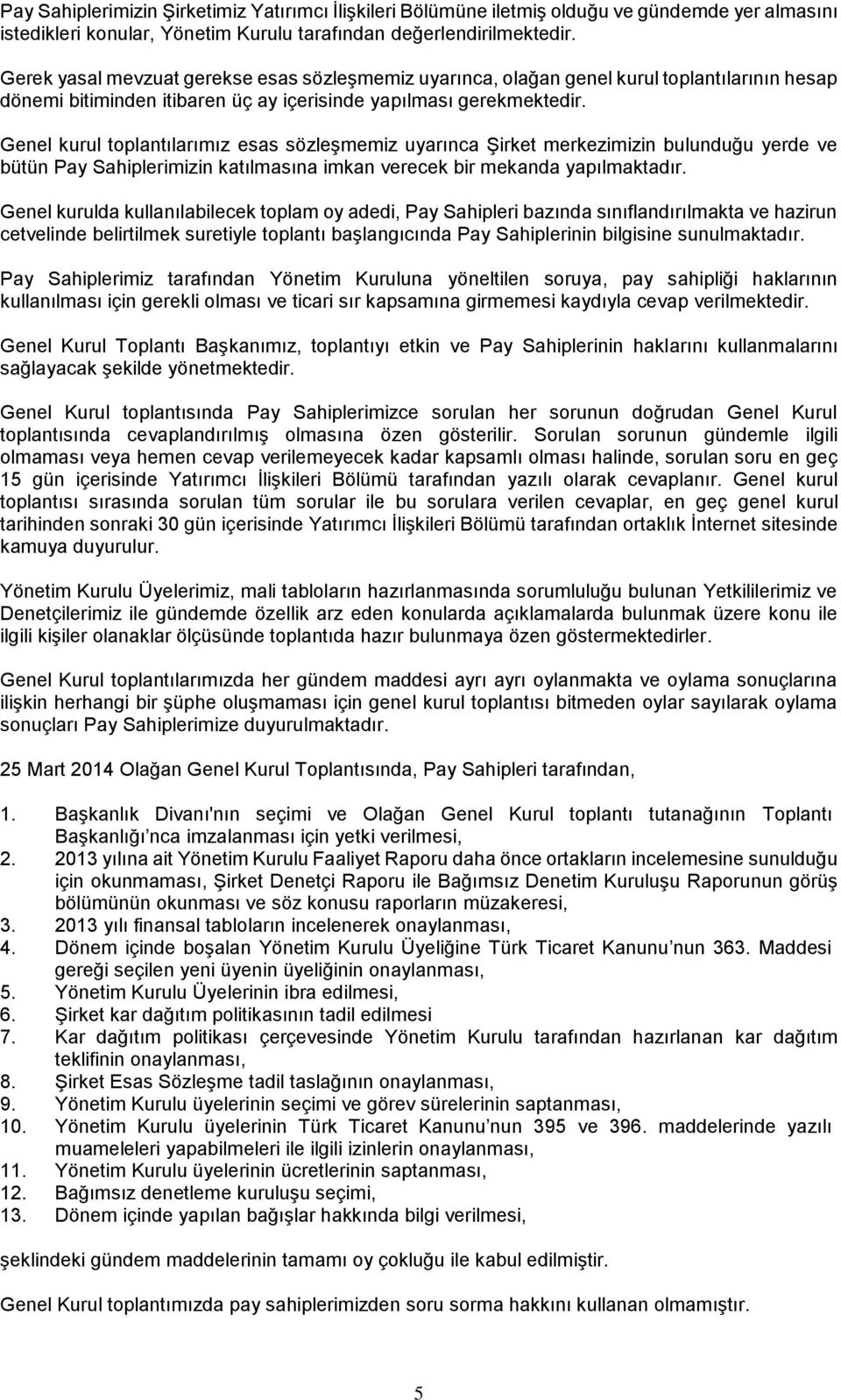 Genel kurul toplantılarımız esas sözleşmemiz uyarınca Şirket merkezimizin bulunduğu yerde ve bütün Pay Sahiplerimizin katılmasına imkan verecek bir mekanda yapılmaktadır.