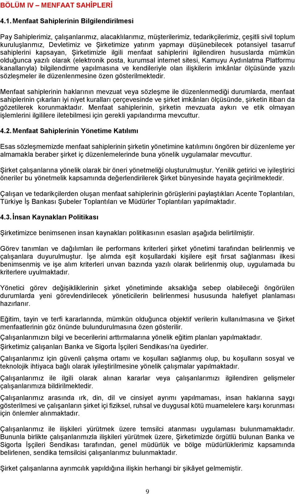 yapmayı düşünebilecek potansiyel tasarruf sahiplerini kapsayan, Şirketimizle ilgili menfaat sahiplerini ilgilendiren hususlarda mümkün olduğunca yazılı olarak (elektronik posta, kurumsal internet