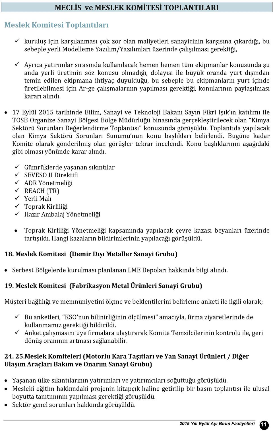 edilen ekipmana ihtiyaç duyulduğu, bu sebeple bu ekipmanların yurt içinde üretilebilmesi için Ar-ge çalışmalarının yapılması gerektiği, konularının paylaşılması kararı alındı.