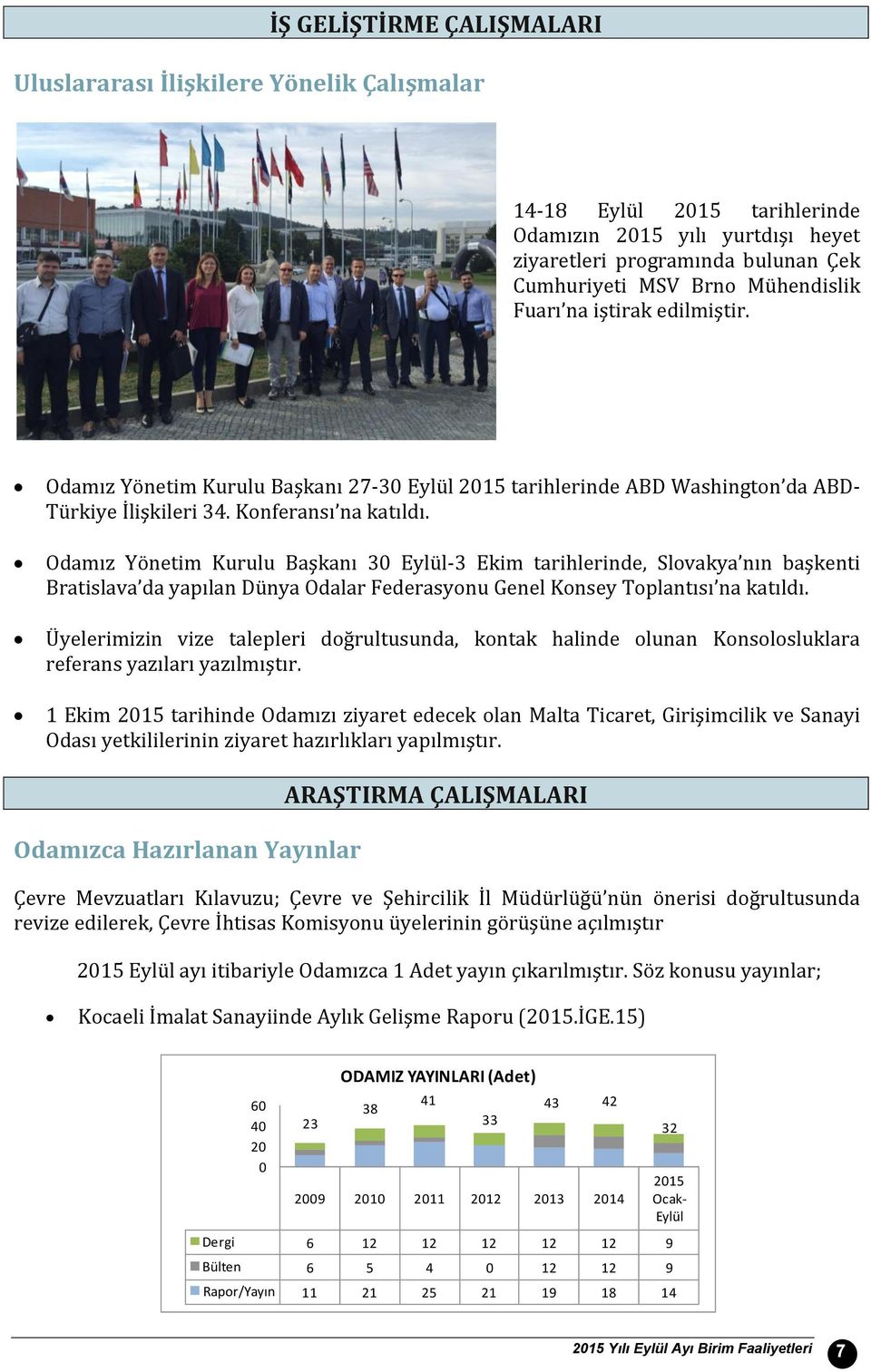 Odamız Yönetim Kurulu Başkanı 3 Eylül-3 Ekim tarihlerinde, Slovakya nın başkenti Bratislava da yapılan Dünya Odalar Federasyonu Genel Konsey Toplantısı na katıldı.