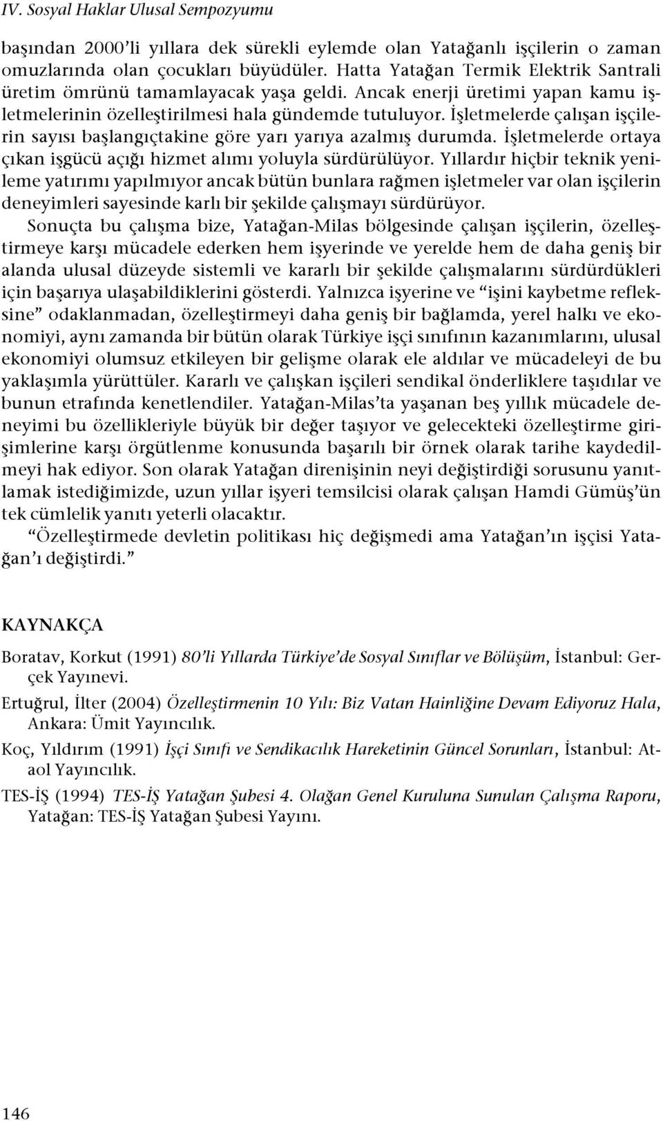 "#letmelerde çalı#an i#çilerin sayısı ba#langıçtakine göre yarı yarıya azalmı# durumda. "#letmelerde ortaya çıkan i#gücü açı!ı hizmet alımı yoluyla sürdürülüyor.