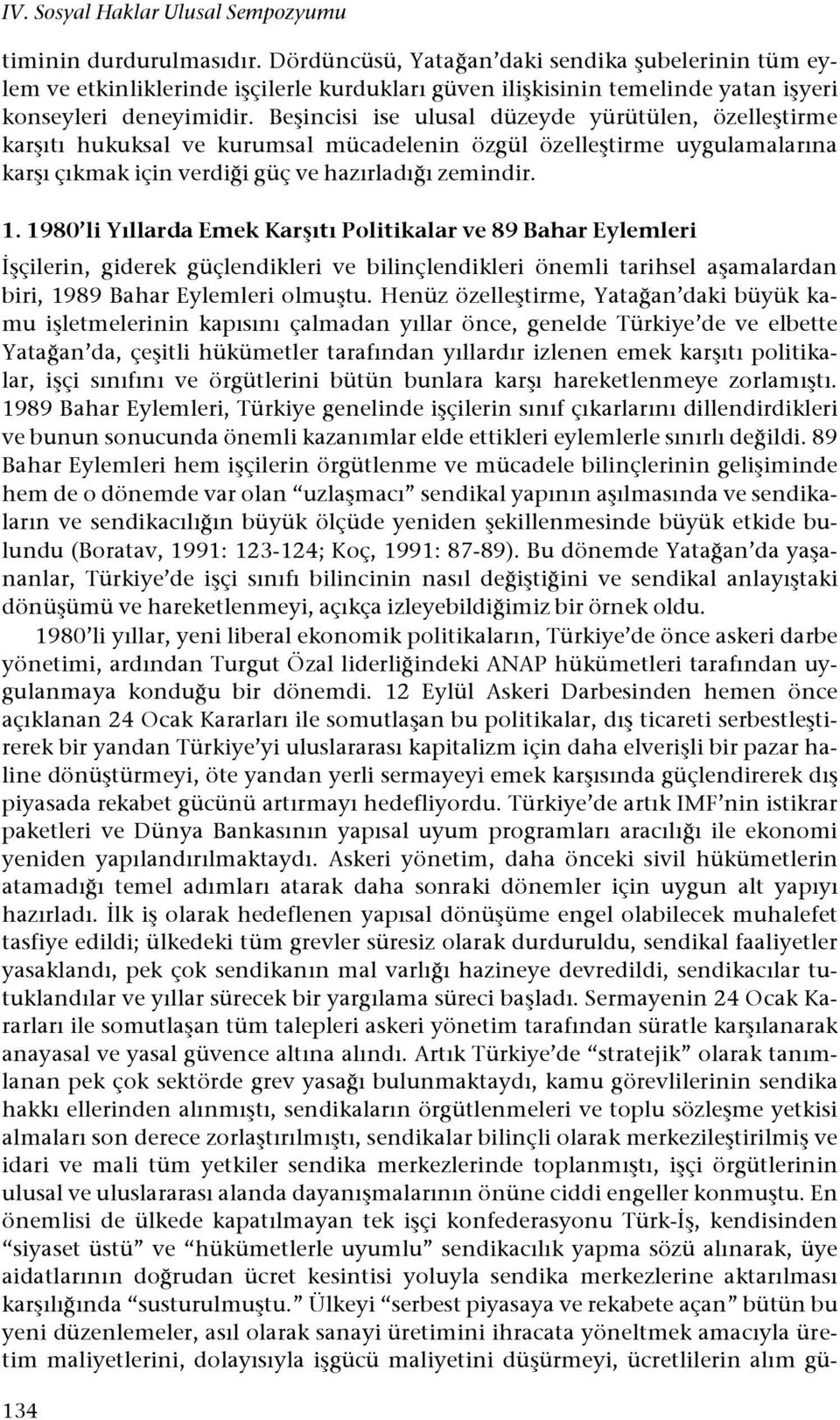 Be#incisi ise ulusal düzeyde yürütülen, özelle#tirme kar#ıtı hukuksal ve kurumsal mücadelenin özgül özelle#tirme uygulamalarına kar#ı çıkmak için verdi!i güç ve hazırladı!ı zemindir. 1.