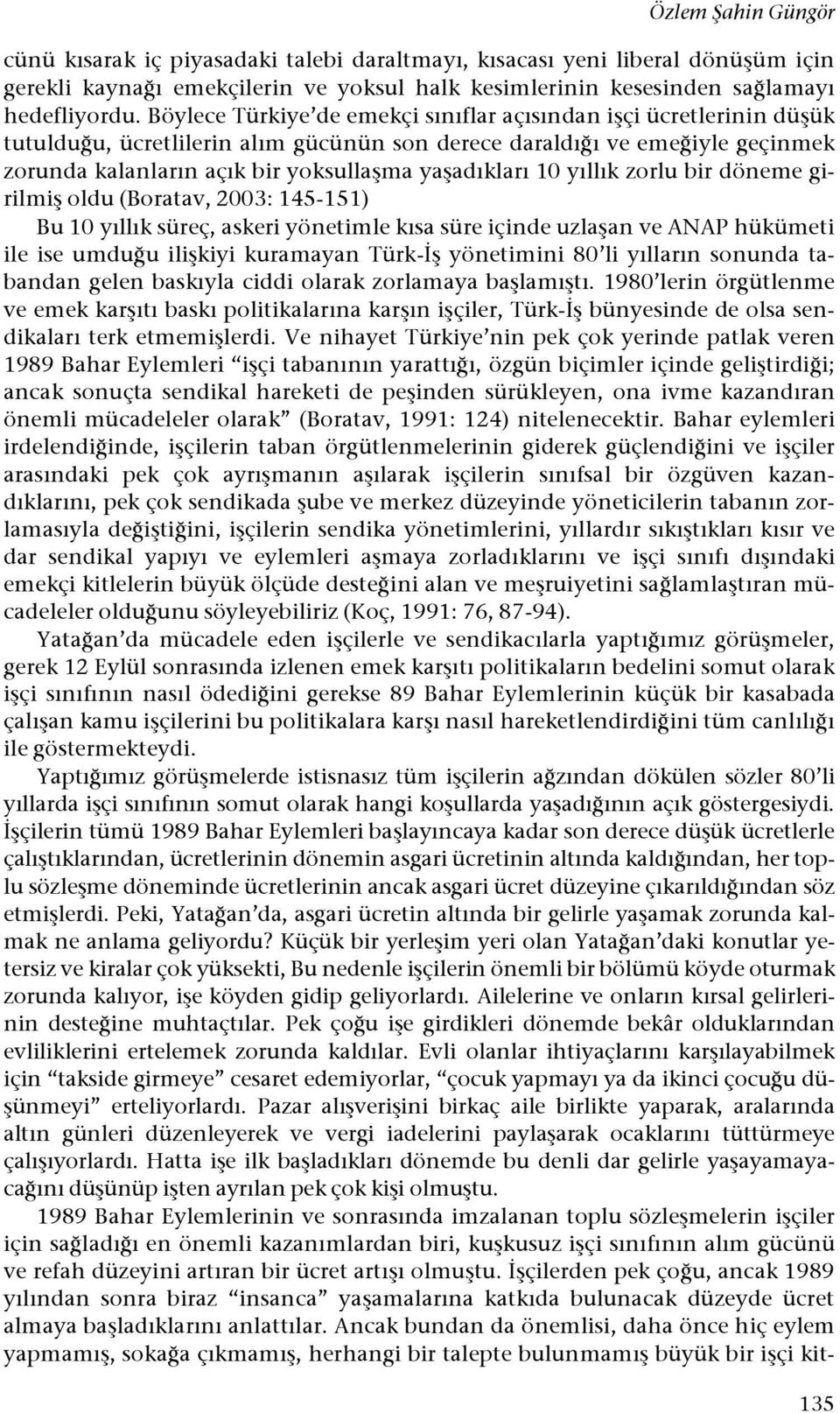 iyle geçinmek zorunda kalanların açık bir yoksulla#ma ya#adıkları 10 yıllık zorlu bir döneme girilmi# oldu (Boratav, 2003: 145-151) Bu 10 yıllık süreç, askeri yönetimle kısa süre içinde uzla#an ve