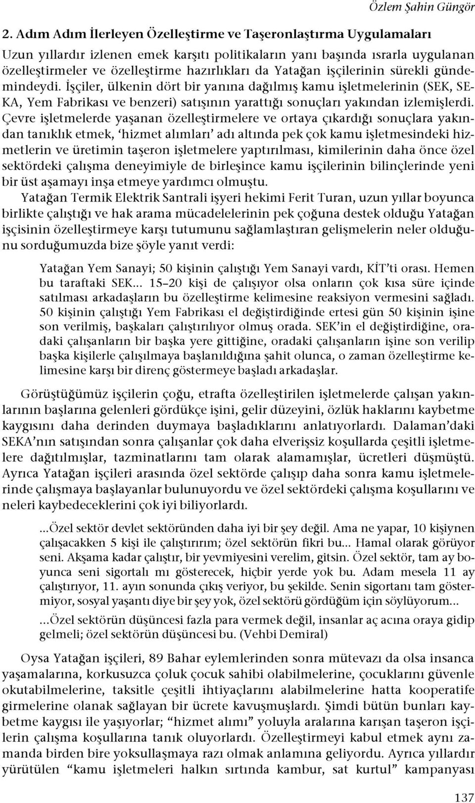 an i#çilerinin sürekli gündemindeydi. "#çiler, ülkenin dört bir yanına da!ılmı# kamu i#letmelerinin (SEK, SE- KA, Yem Fabrikası ve benzeri) satı#ının yarattı!ı sonuçları yakından izlemi#lerdi.