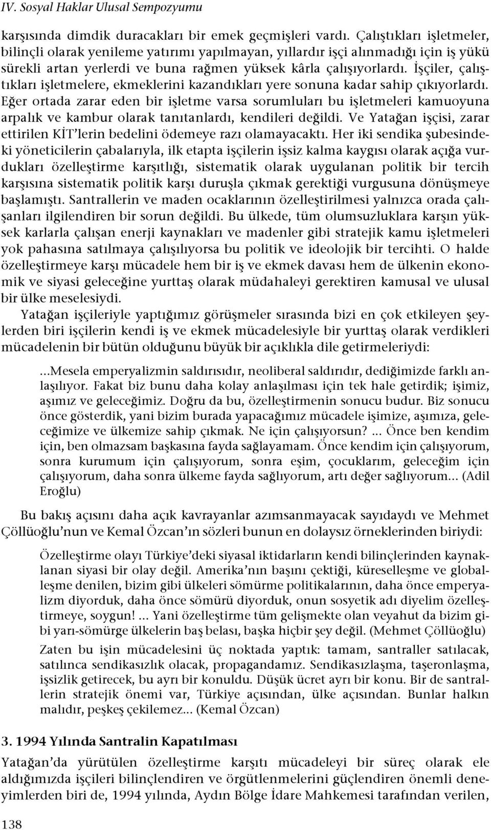 er ortada zarar eden bir i#letme varsa sorumluları bu i#letmeleri kamuoyuna arpalık ve kambur olarak tanıtanlardı, kendileri de!ildi. Ve Yata!