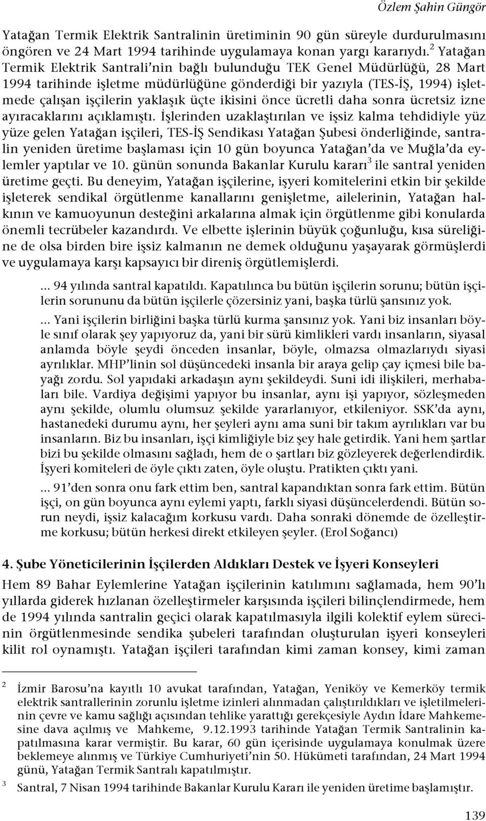 i bir yazıyla (TES-"$, 1994) i#letmede çalı#an i#çilerin yakla#ık üçte ikisini önce ücretli daha sonra ücretsiz izne ayıracaklarını açıklamı#tı.