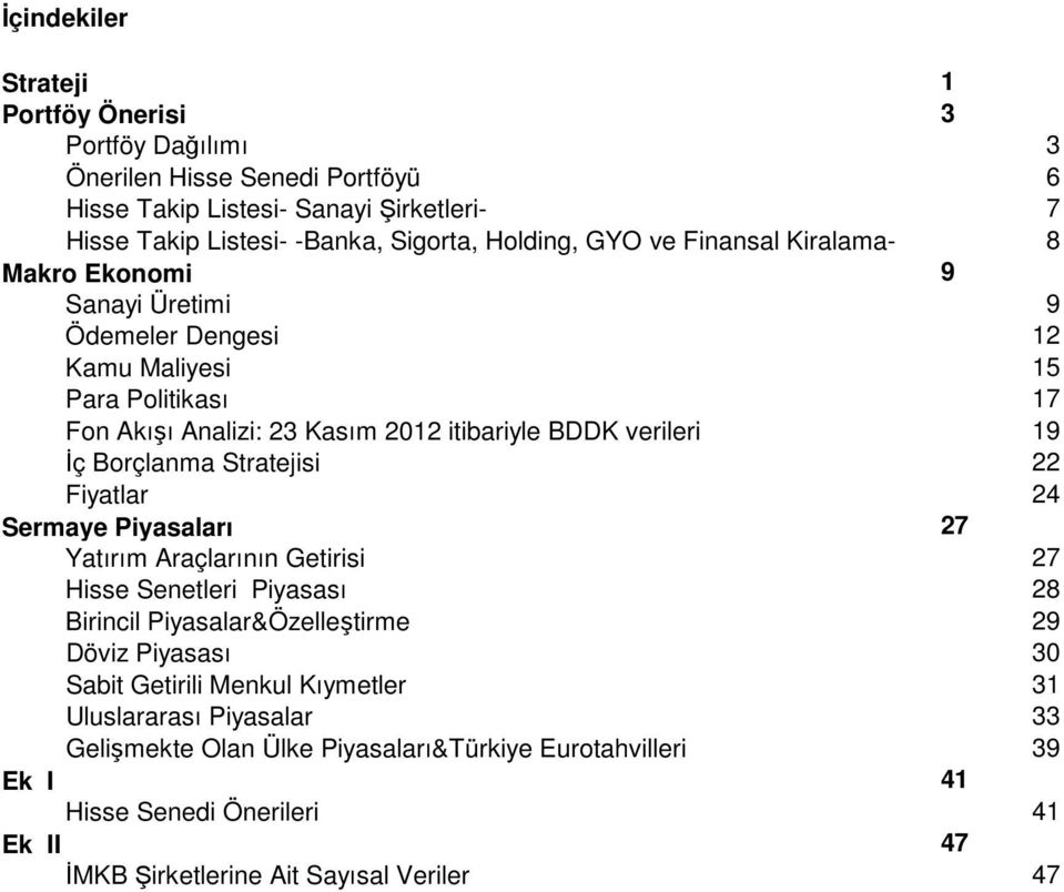 Borçlanma Stratejisi 22 Fiyatlar 24 Sermaye Piyasaları 27 Yatırım Araçlarının Getirisi 27 Hisse Senetleri Piyasası 28 Birincil Piyasalar&Özelleştirme 29 Döviz Piyasası 30 Sabit