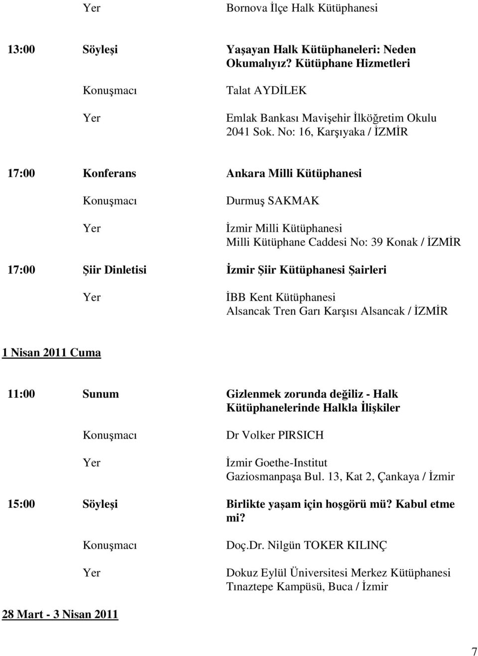 Kütüphanesi Şairleri ĐBB Kent Kütüphanesi Alsancak Tren Garı Karşısı Alsancak / ĐZMĐR 1 Nisan 2011 Cuma 11:00 Sunum Gizlenmek zorunda değiliz - Halk Kütüphanelerinde Halkla Đlişkiler Konuşmacı Dr