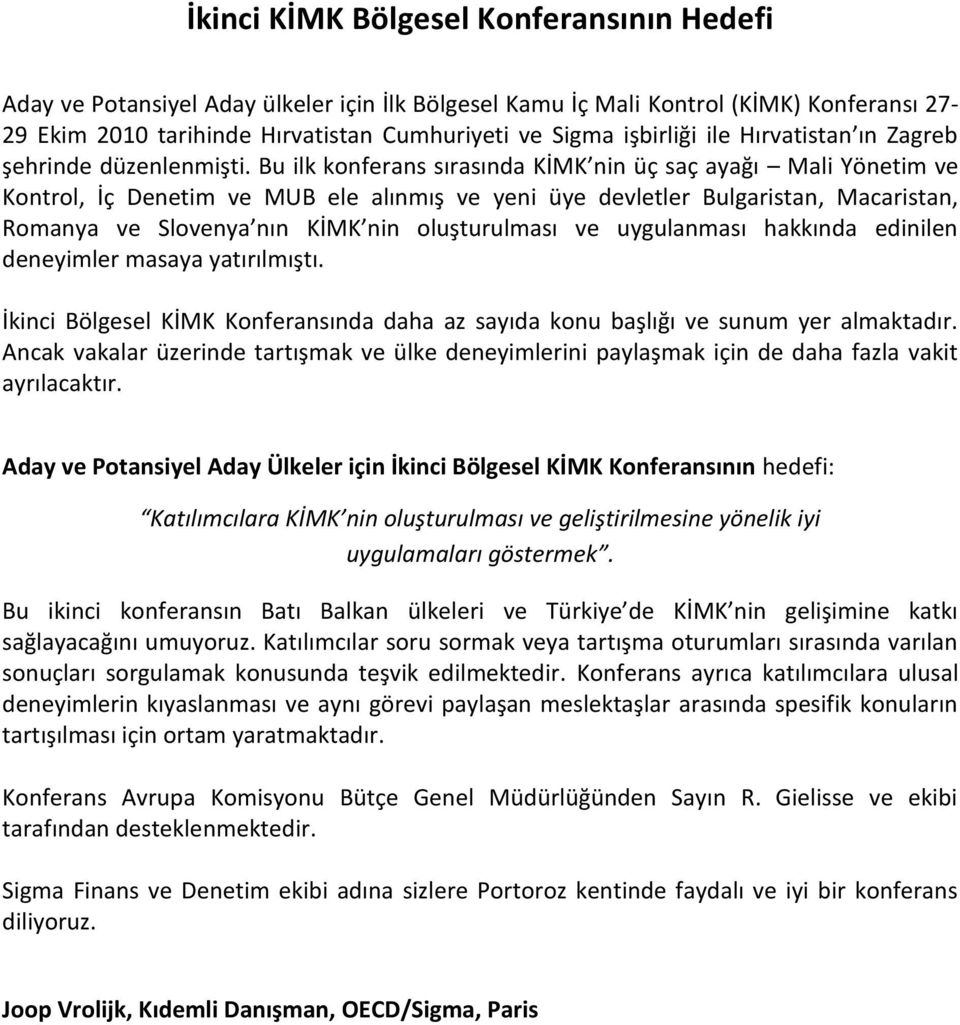 Bu ilk konferans sırasında KİMK nin üç saç ayağı Mali Yönetim ve Kontrol, İç Denetim ve MUB ele alınmış ve yeni üye devletler Bulgaristan, Macaristan, Romanya ve Slovenya nın KİMK nin oluşturulması