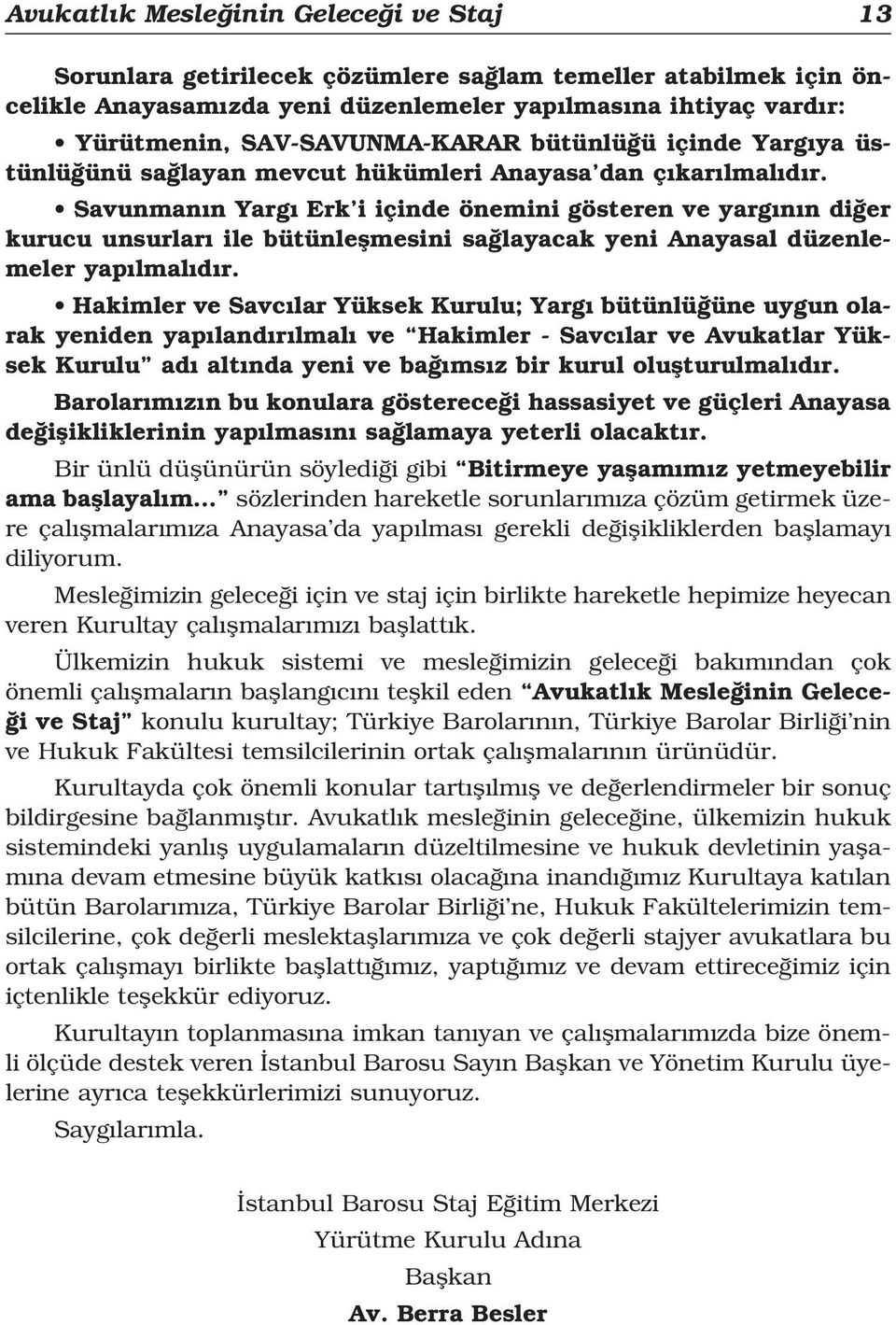 Savunman n Yarg Erk i içinde önemini gösteren ve yarg n n di er kurucu unsurlar ile bütünleflmesini sa layacak yeni Anayasal düzenlemeler yap lmal d r.