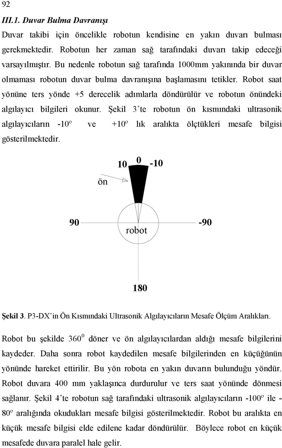 Robot aat yönüne ter yönde +5 derecelik adımlarla döndürülür ve robotun önündeki algılayıcı bilgileri okunur.