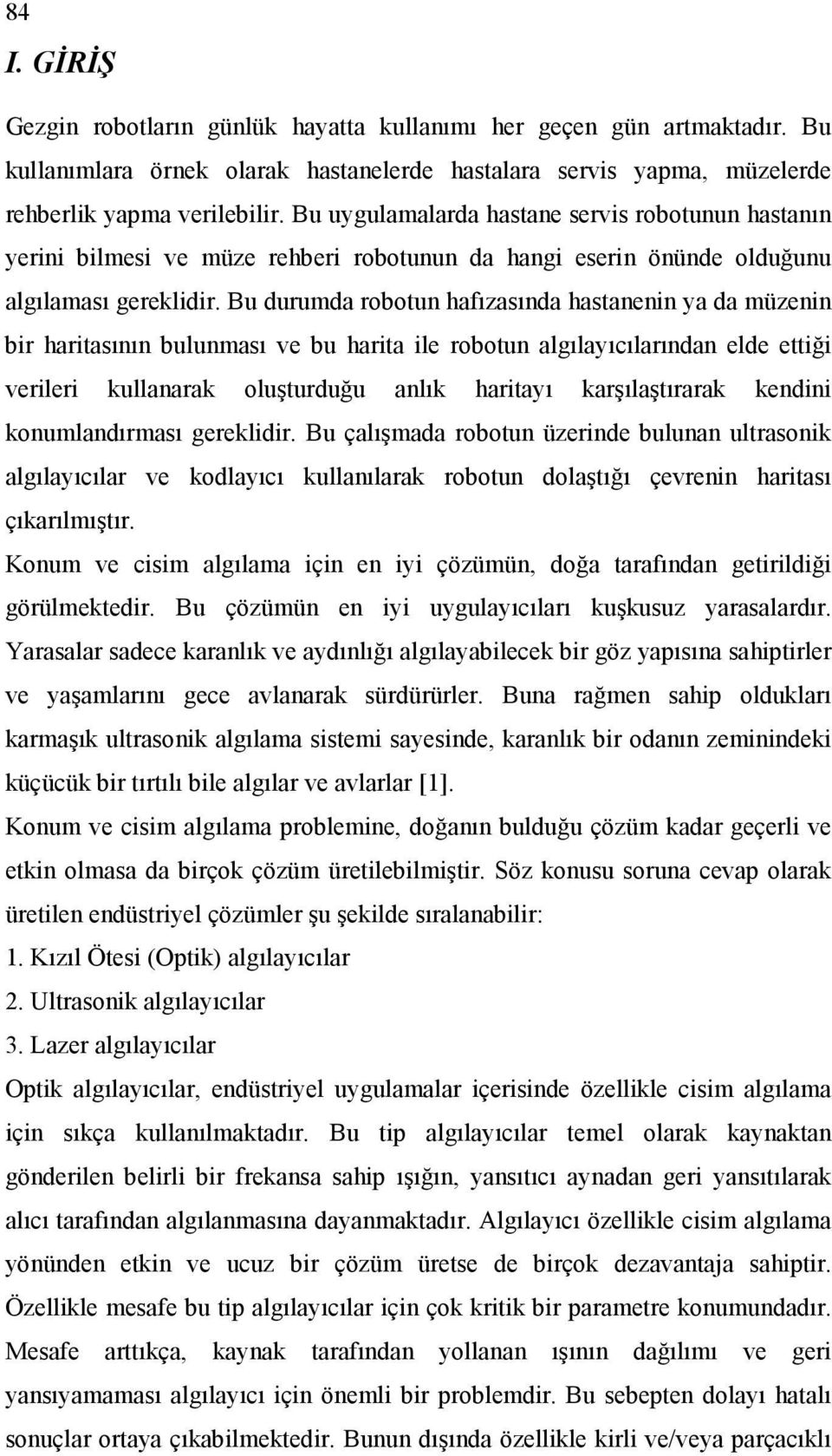 Bu durumda robotun hafızaında hatanenin ya da müzenin bir haritaının bulunmaı ve bu harita ile robotun algılayıcılarından elde ettiği verileri kullanarak oluşturduğu anlık haritayı karşılaştırarak