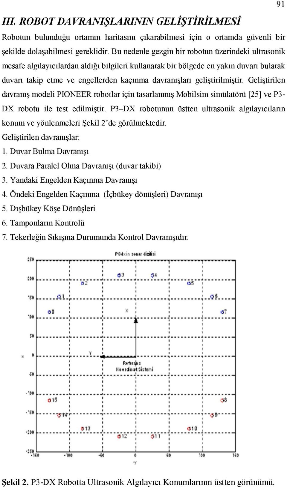 geliştirilmiştir. Geliştirilen davranış modeli IONEER robotlar için taarlanmış Mobilim imülatörü [25] ve 3- DX robotu ile tet edilmiştir.